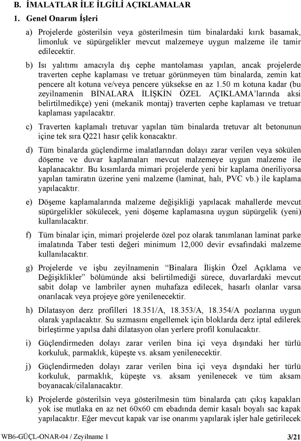 b) Isı yalıtımı amacıyla dış cephe mantolaması yapılan, ancak projelerde traverten cephe kaplaması ve tretuar görünmeyen tüm binalarda, zemin kat pencere alt kotuna ve/veya pencere yüksekse en az 1.