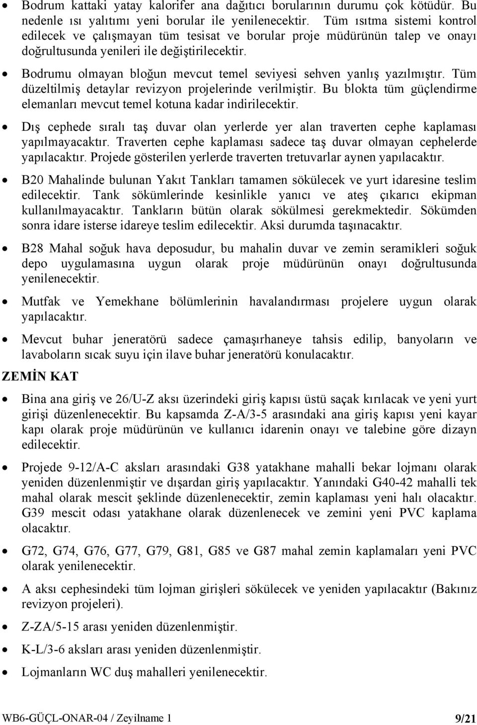 Bodrumu olmayan bloğun mevcut temel seviyesi sehven yanlış yazılmıştır. Tüm düzeltilmiş detaylar revizyon projelerinde verilmiştir.