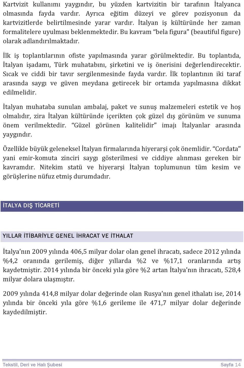 İlk iş toplantılarının ofiste yapılmasında yarar görülmektedir. Bu toplantıda, İtalyan işadamı, Türk muhatabını, şirketini ve iş önerisini değerlendirecektir.