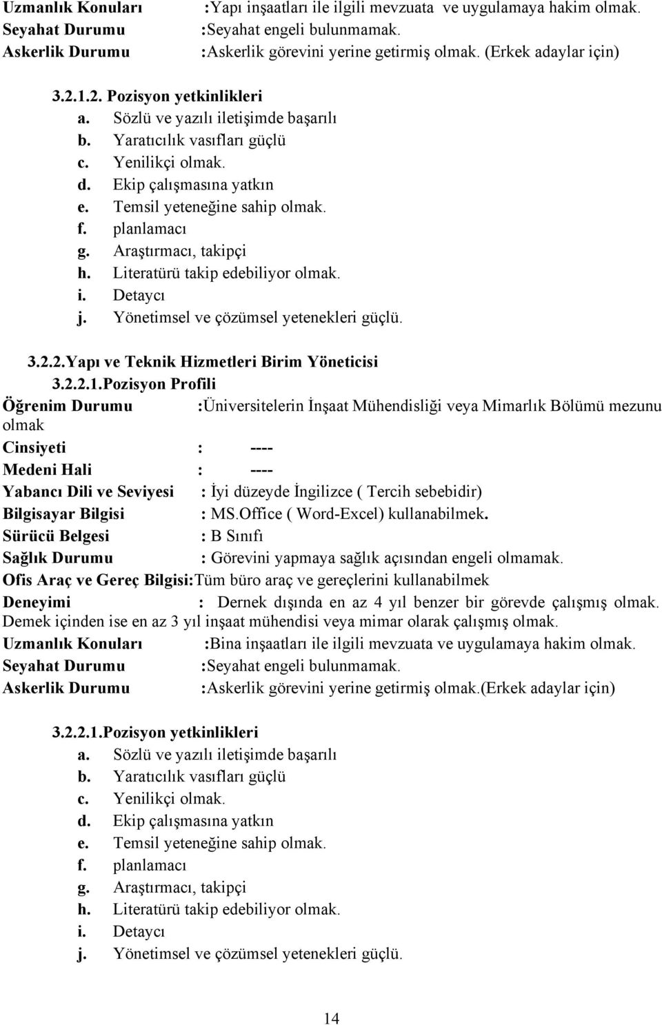 Temsil yeteneğine sahip olmak. f. planlamacı g. Araştırmacı, takipçi h. Literatürü takip edebiliyor olmak. i. Detaycı j. Yönetimsel ve çözümsel yetenekleri güçlü. 3.2.