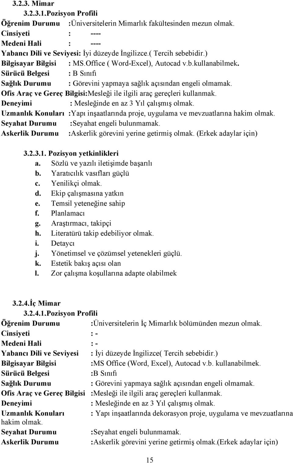 Ofis Araç ve Gereç Bilgisi:Mesleği ile ilgili araç gereçleri kullanmak. Deneyimi : Mesleğinde en az 3 Yıl çalışmış olmak.