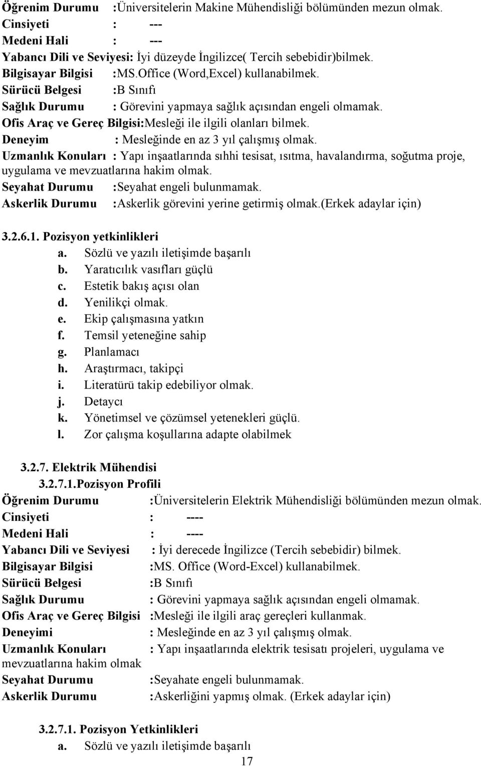 Ofis Araç ve Gereç Bilgisi:Mesleği ile ilgili olanları bilmek. Deneyim : Mesleğinde en az 3 yıl çalışmış olmak.