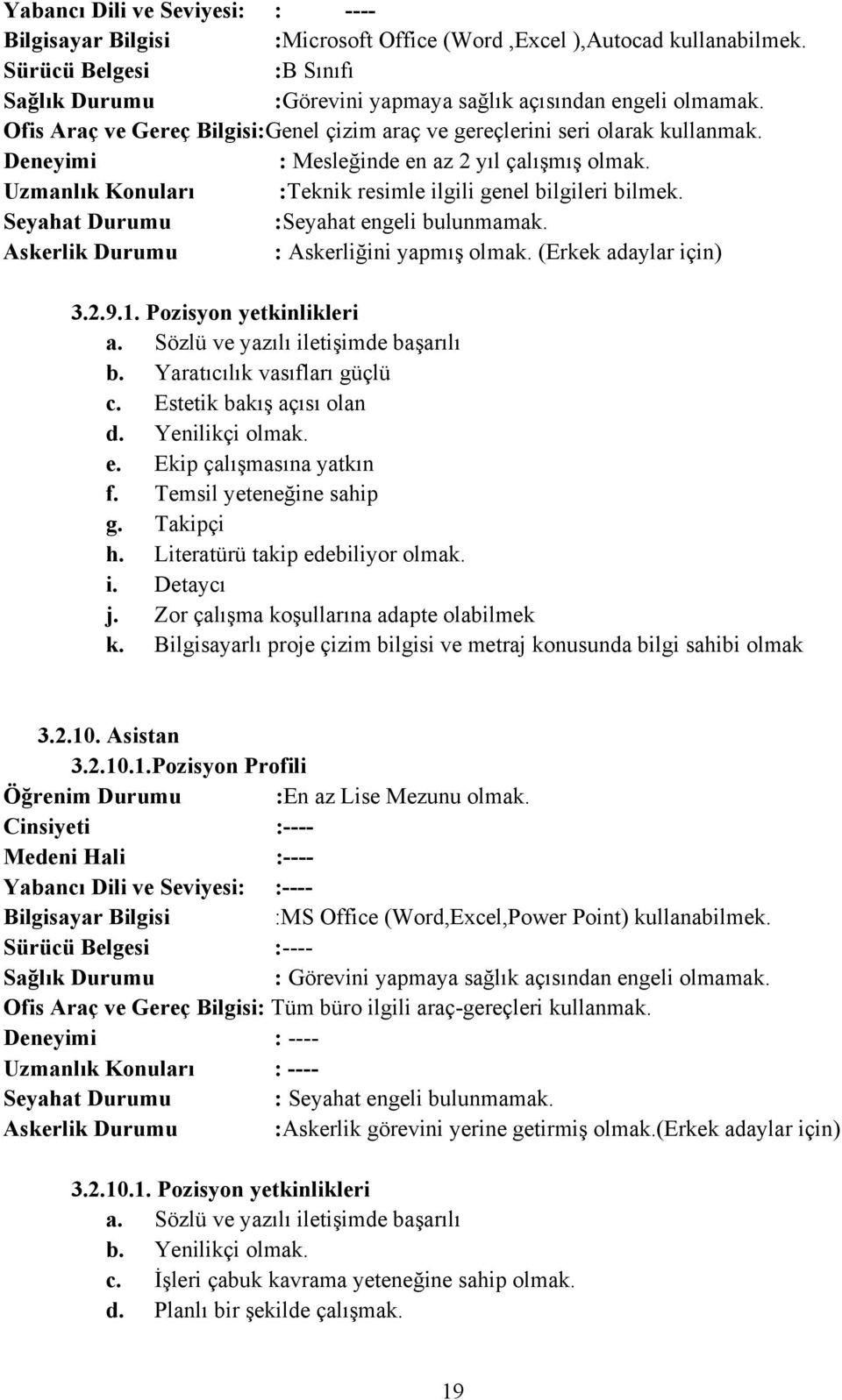 Seyahat Durumu :Seyahat engeli bulunmamak. Askerlik Durumu : Askerliğini yapmış olmak. (Erkek adaylar için) 3.2.9.1. Pozisyon yetkinlikleri a. Sözlü ve yazılı iletişimde başarılı b.