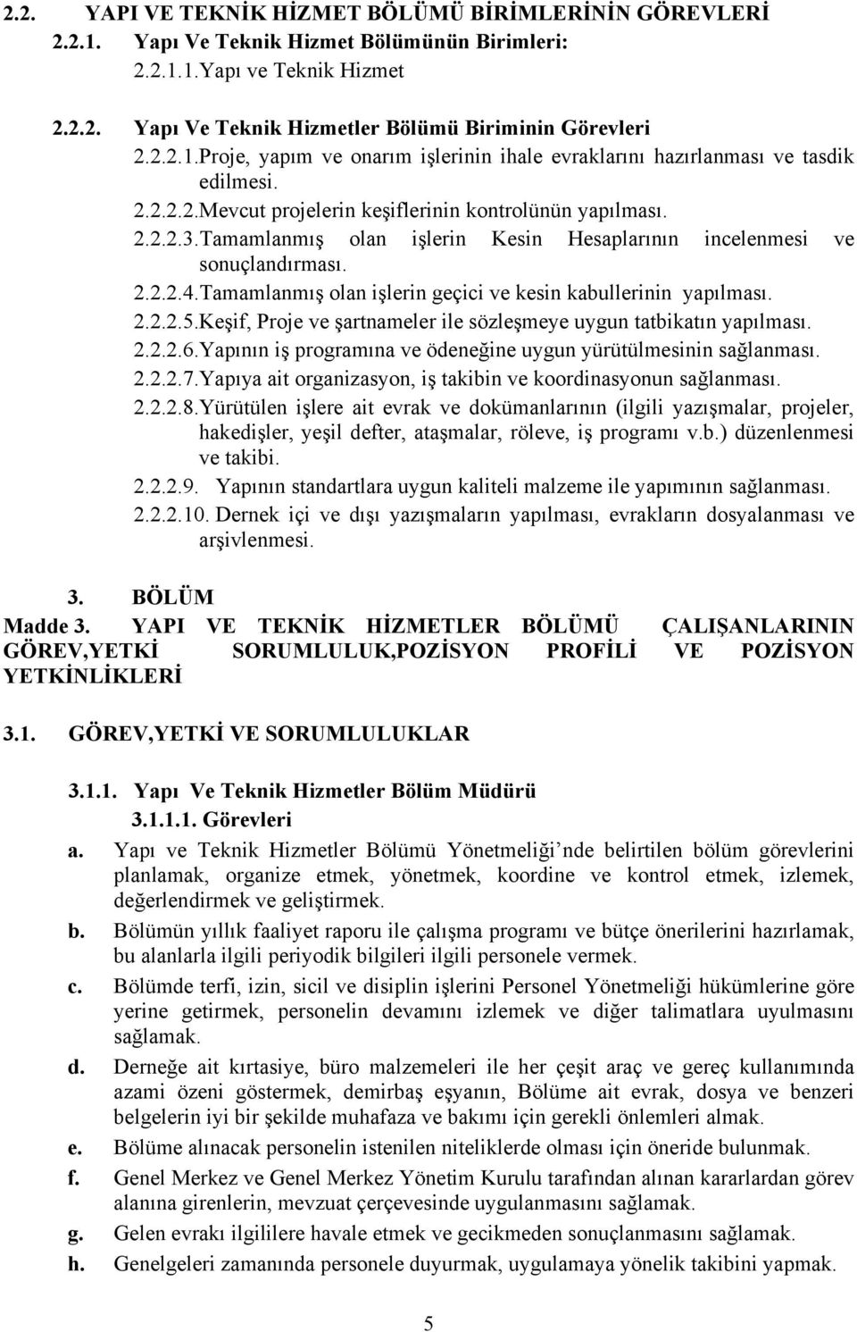 Tamamlanmış olan işlerin geçici ve kesin kabullerinin yapılması. 2.2.2.5.Keşif, Proje ve şartnameler ile sözleşmeye uygun tatbikatın yapılması. 2.2.2.6.