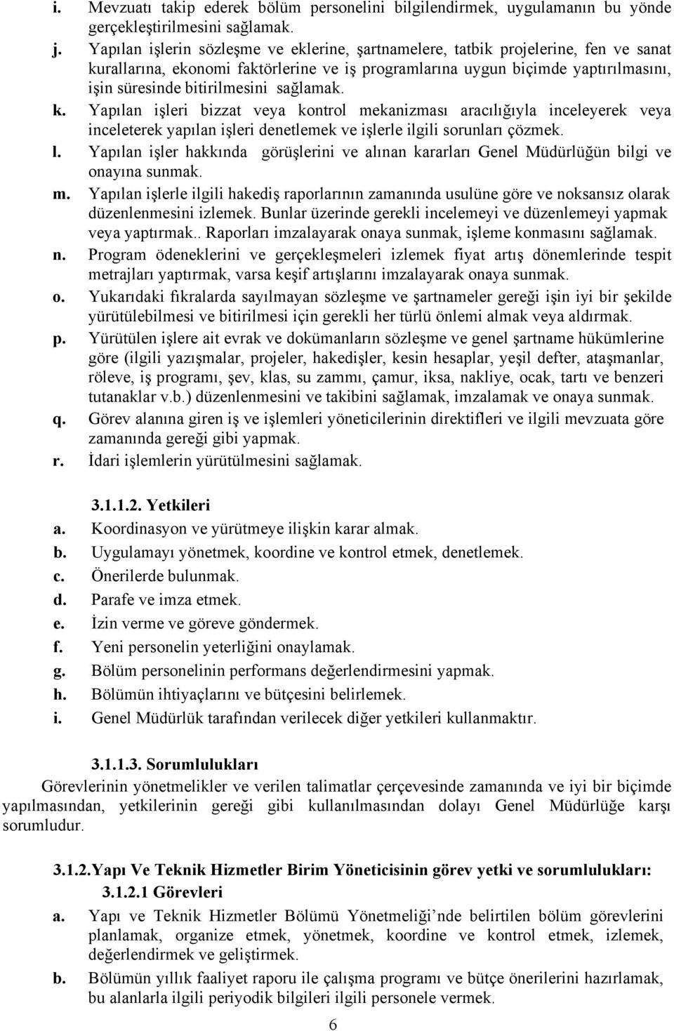 sağlamak. k. Yapılan işleri bizzat veya kontrol mekanizması aracılığıyla inceleyerek veya inceleterek yapılan işleri denetlemek ve işlerle ilgili sorunları çözmek. l.