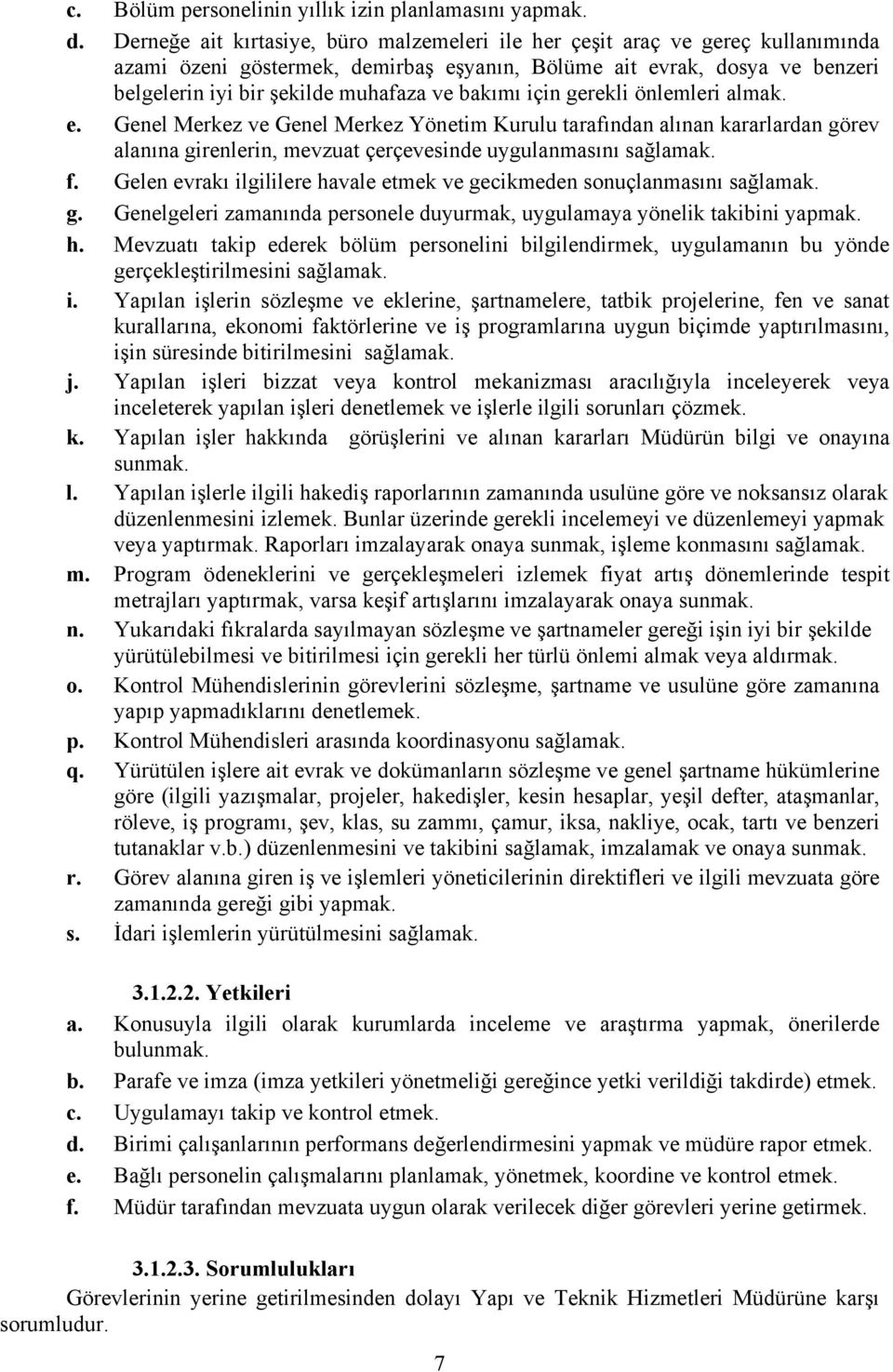 bakımı için gerekli önlemleri almak. e. Genel Merkez ve Genel Merkez Yönetim Kurulu tarafından alınan kararlardan görev alanına girenlerin, mevzuat çerçevesinde uygulanmasını sağlamak. f.