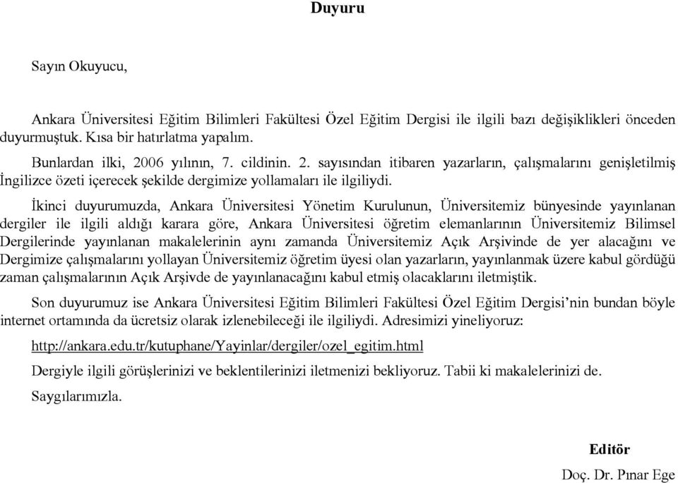 İkinci duyurumuzda, Ankara Üniversitesi Yönetim Kurulunun, Üniversitemiz bünyesinde yayınlanan dergiler ile ilgili aldığı karara göre, Ankara Üniversitesi öğretim elemanlarının Üniversitemiz Bilimsel