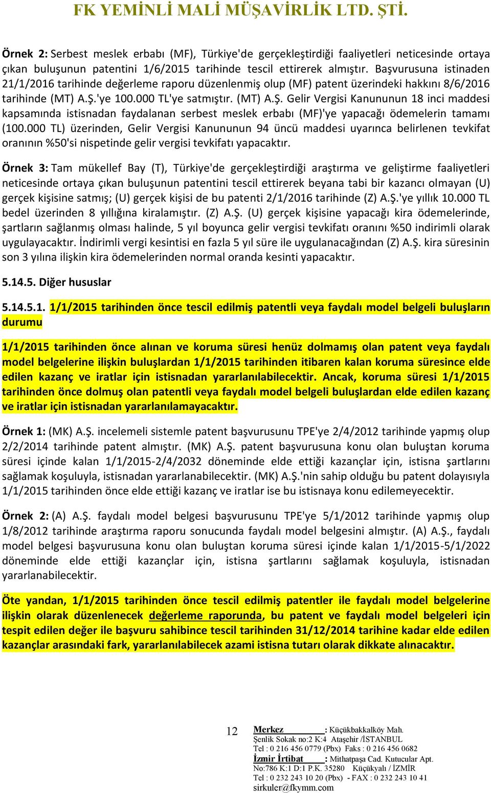 'ye 100.000 TL'ye satmıştır. (MT) A.Ş. Gelir Vergisi Kanununun 18 inci maddesi kapsamında istisnadan faydalanan serbest meslek erbabı (MF)'ye yapacağı ödemelerin tamamı (100.