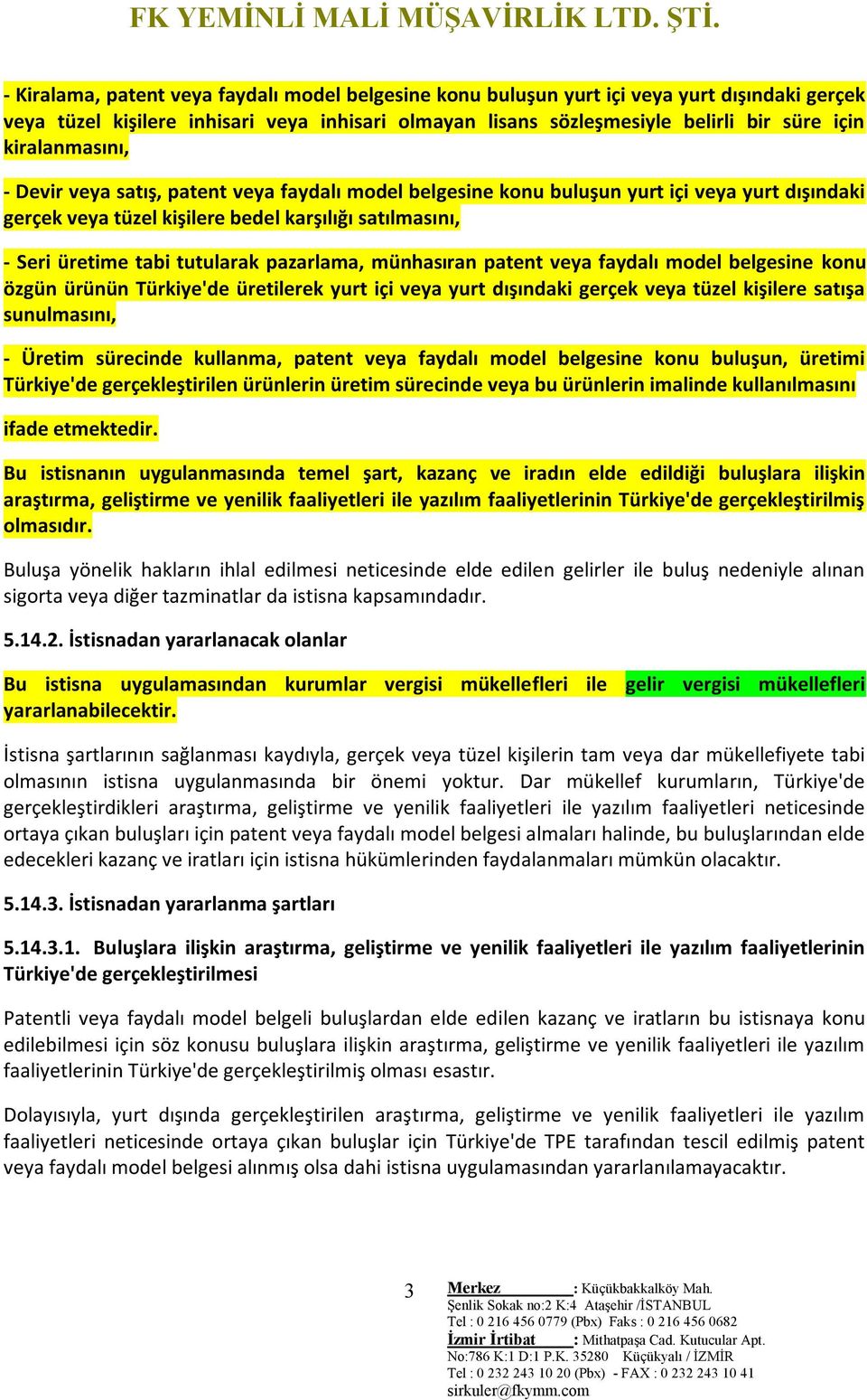 pazarlama, münhasıran patent veya faydalı model belgesine konu özgün ürünün Türkiye'de üretilerek yurt içi veya yurt dışındaki gerçek veya tüzel kişilere satışa sunulmasını, - Üretim sürecinde