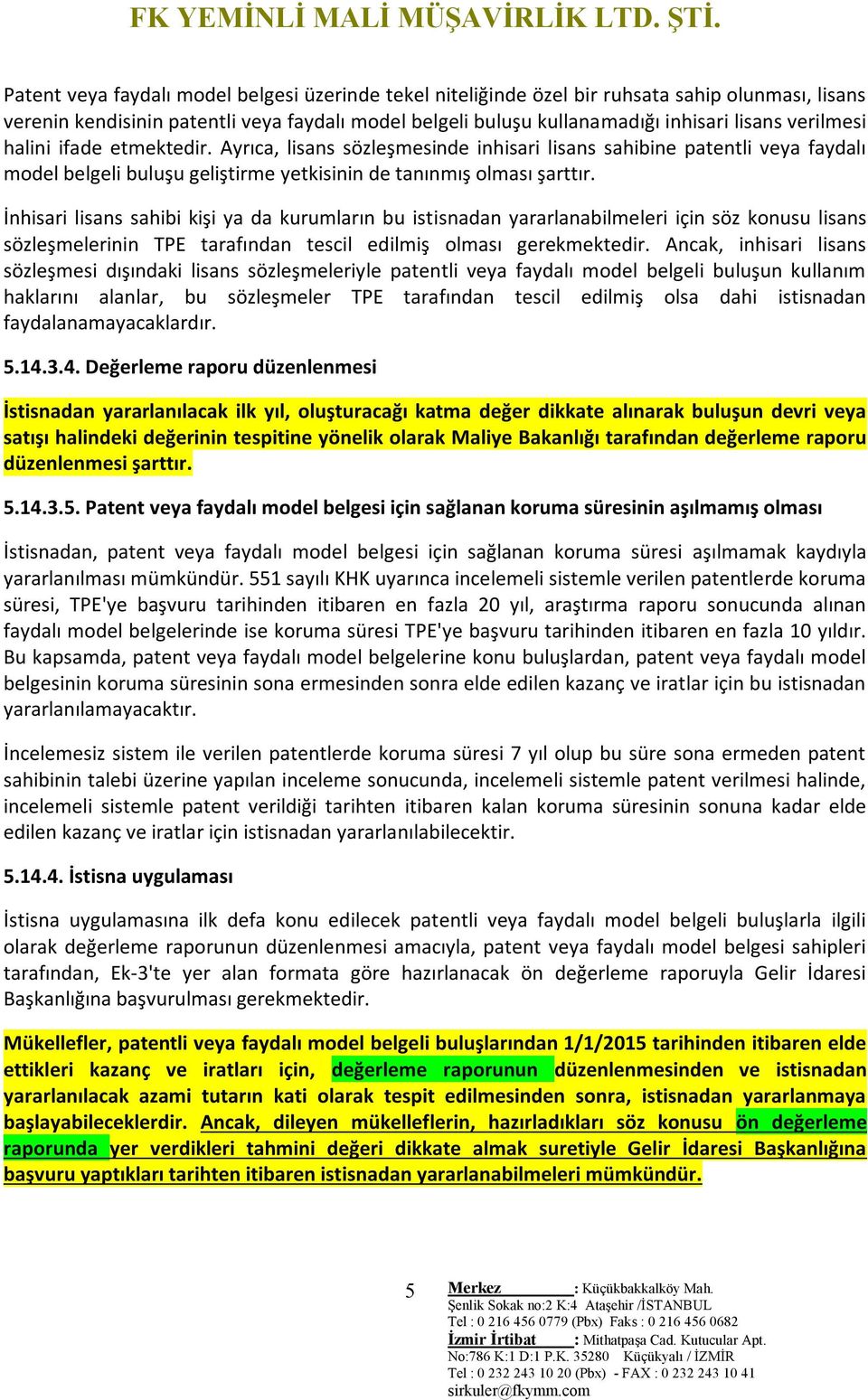 İnhisari lisans sahibi kişi ya da kurumların bu istisnadan yararlanabilmeleri için söz konusu lisans sözleşmelerinin TPE tarafından tescil edilmiş olması gerekmektedir.