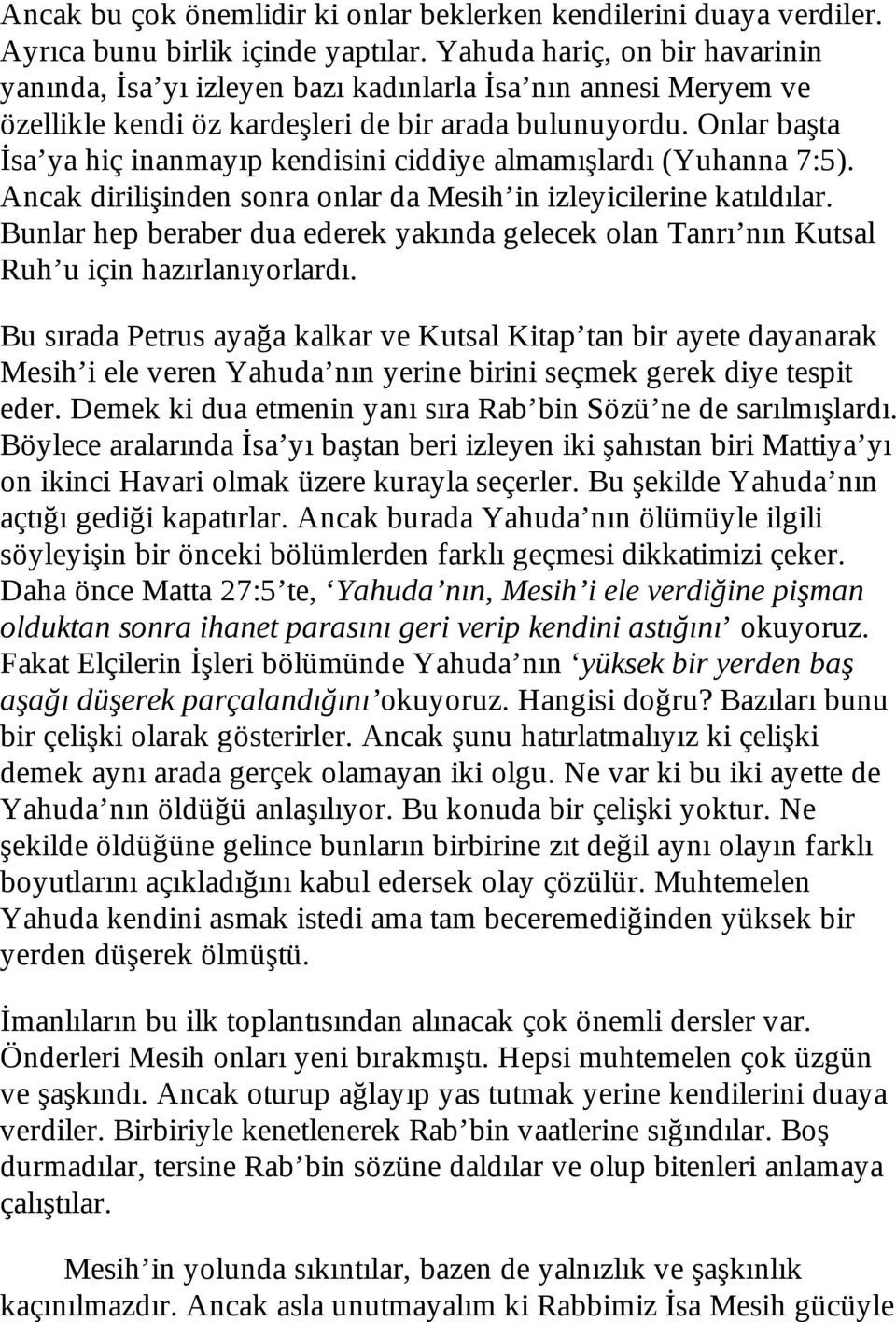 Onlar başta İsa ya hiç inanmayıp kendisini ciddiye almamışlardı (Yuhanna 7:5). Ancak dirilişinden sonra onlar da Mesih in izleyicilerine katıldılar.