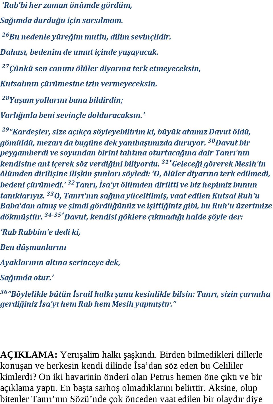 29 Kardeşler, size açıkça söyleyebilirim ki, büyük atamız Davut öldü, gömüldü, mezarı da bugüne dek yanıbaşımızda duruyor.