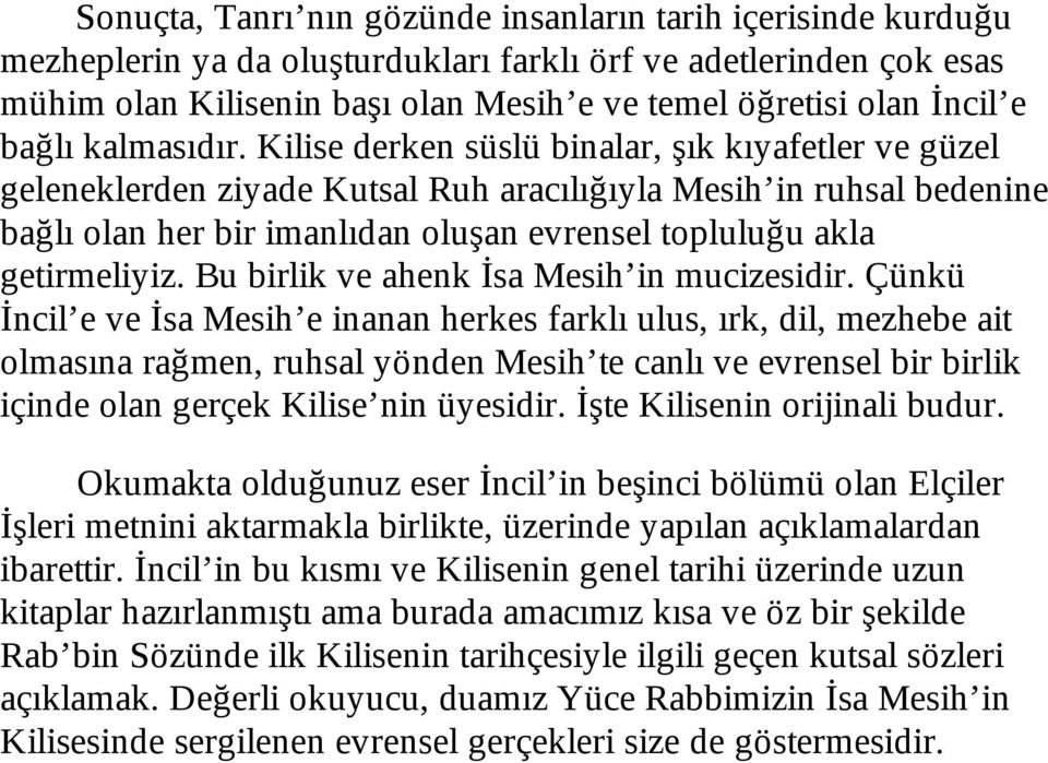 Kilise derken süslü binalar, şık kıyafetler ve güzel geleneklerden ziyade Kutsal Ruh aracılığıyla Mesih in ruhsal bedenine bağlı olan her bir imanlıdan oluşan evrensel topluluğu akla getirmeliyiz.