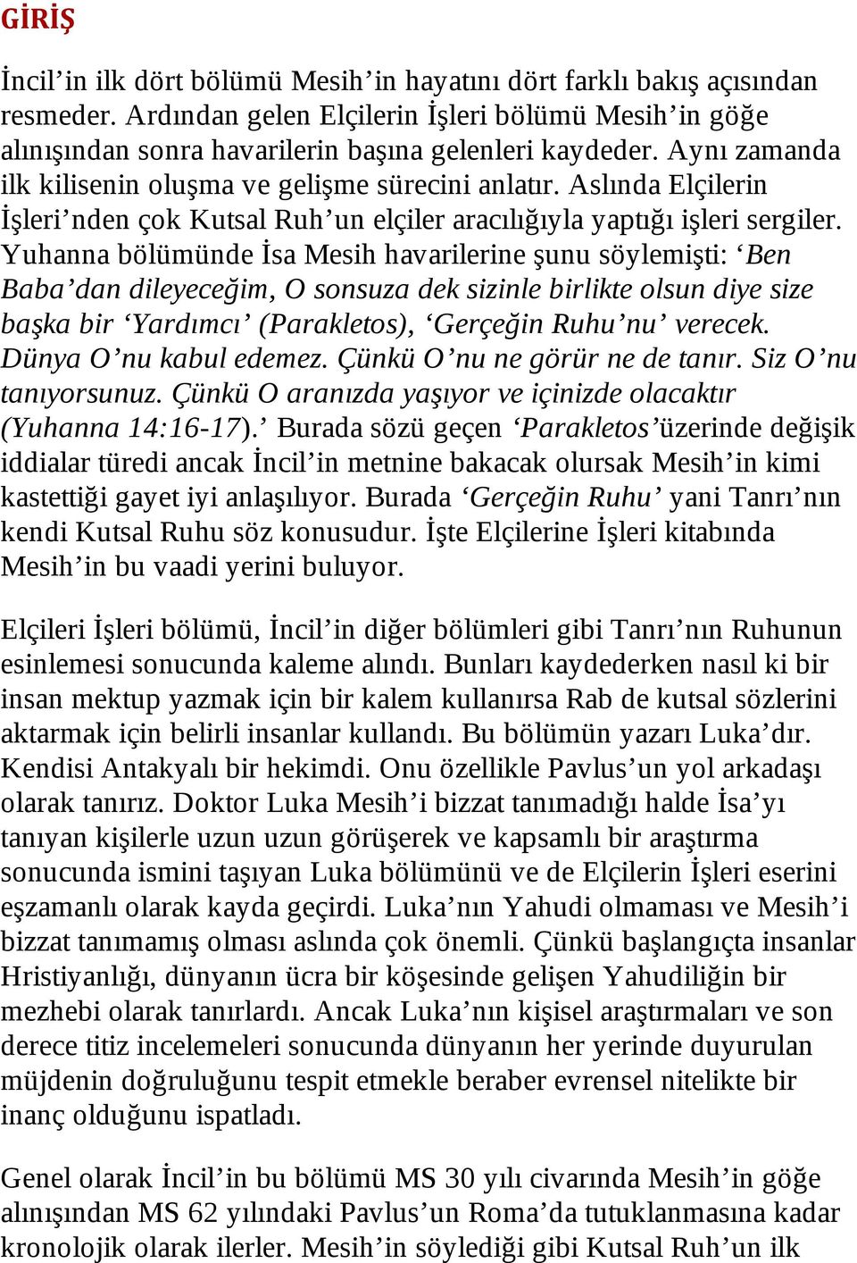 Yuhanna bölümünde İsa Mesih havarilerine şunu söylemişti: Ben Baba dan dileyeceğim, O sonsuza dek sizinle birlikte olsun diye size başka bir Yardımcı (Parakletos), Gerçeğin Ruhu nu verecek.