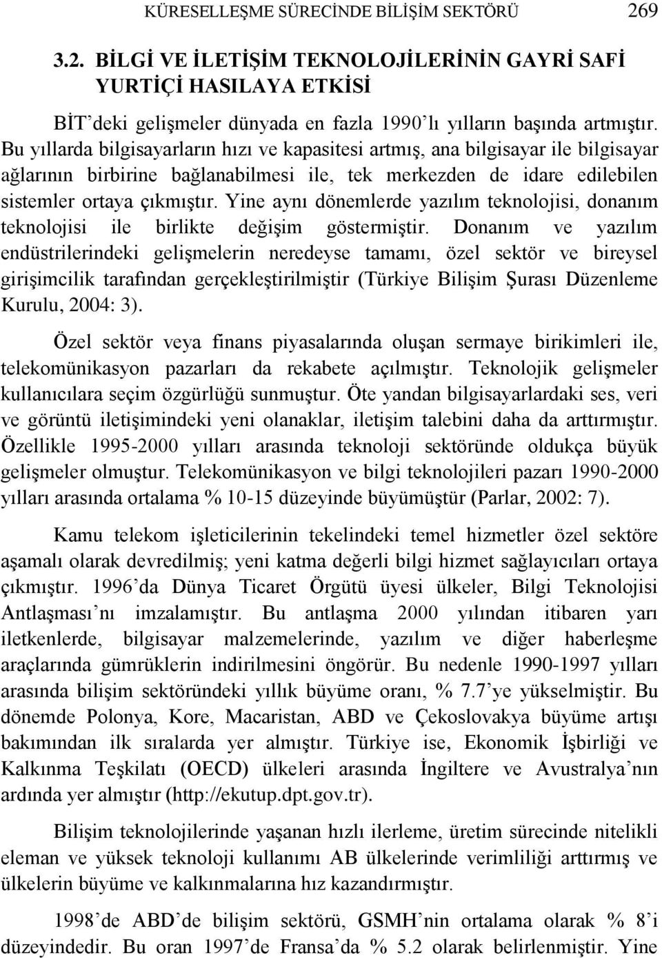 Yine aynı dönemlerde yazılım teknolojisi, donanım teknolojisi ile birlikte değişim göstermiştir.