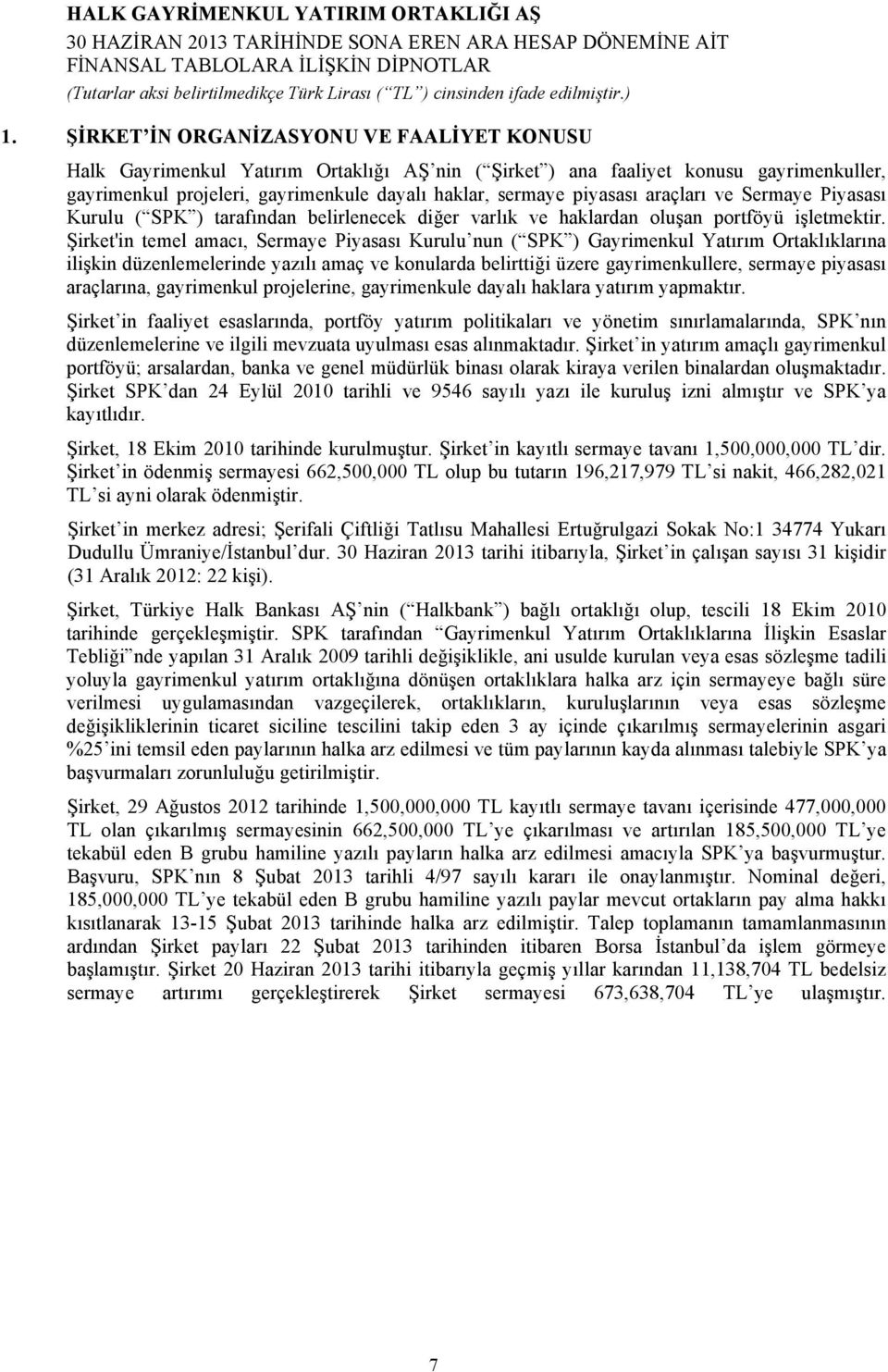 Şirket'in temel amacı, Sermaye Piyasası Kurulu nun ( SPK ) Gayrimenkul Yatırım Ortaklıklarına ilişkin düzenlemelerinde yazılı amaç ve konularda belirttiği üzere gayrimenkullere, sermaye piyasası