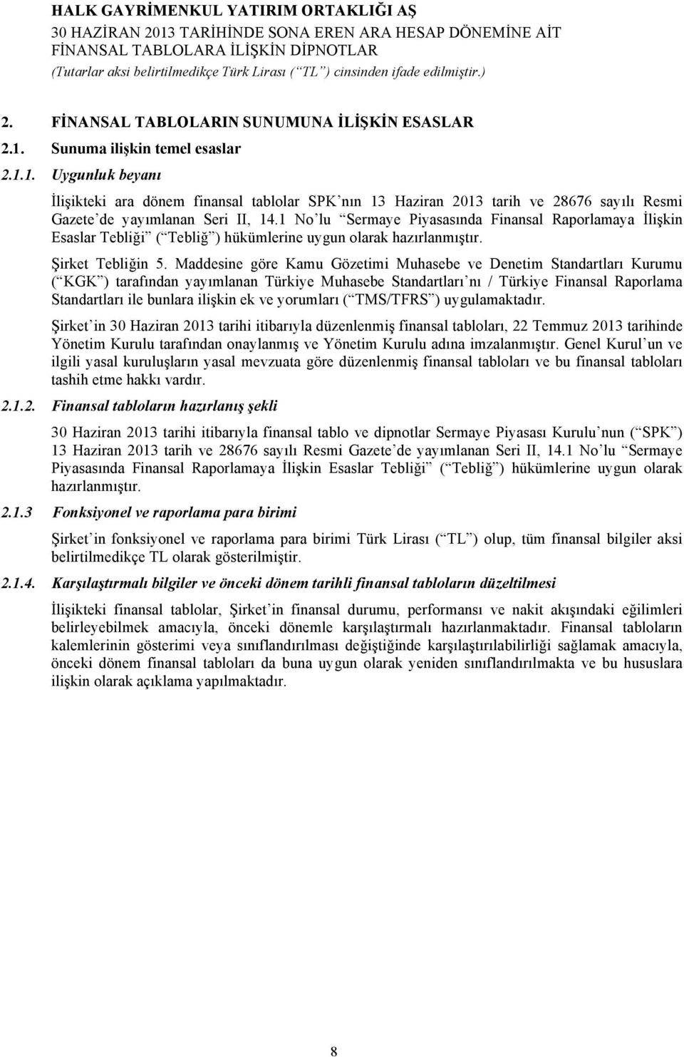 Maddesine göre Kamu Gözetimi Muhasebe ve Denetim Standartları Kurumu ( KGK ) tarafından yayımlanan Türkiye Muhasebe Standartları nı / Türkiye Finansal Raporlama Standartları ile bunlara ilişkin ek ve