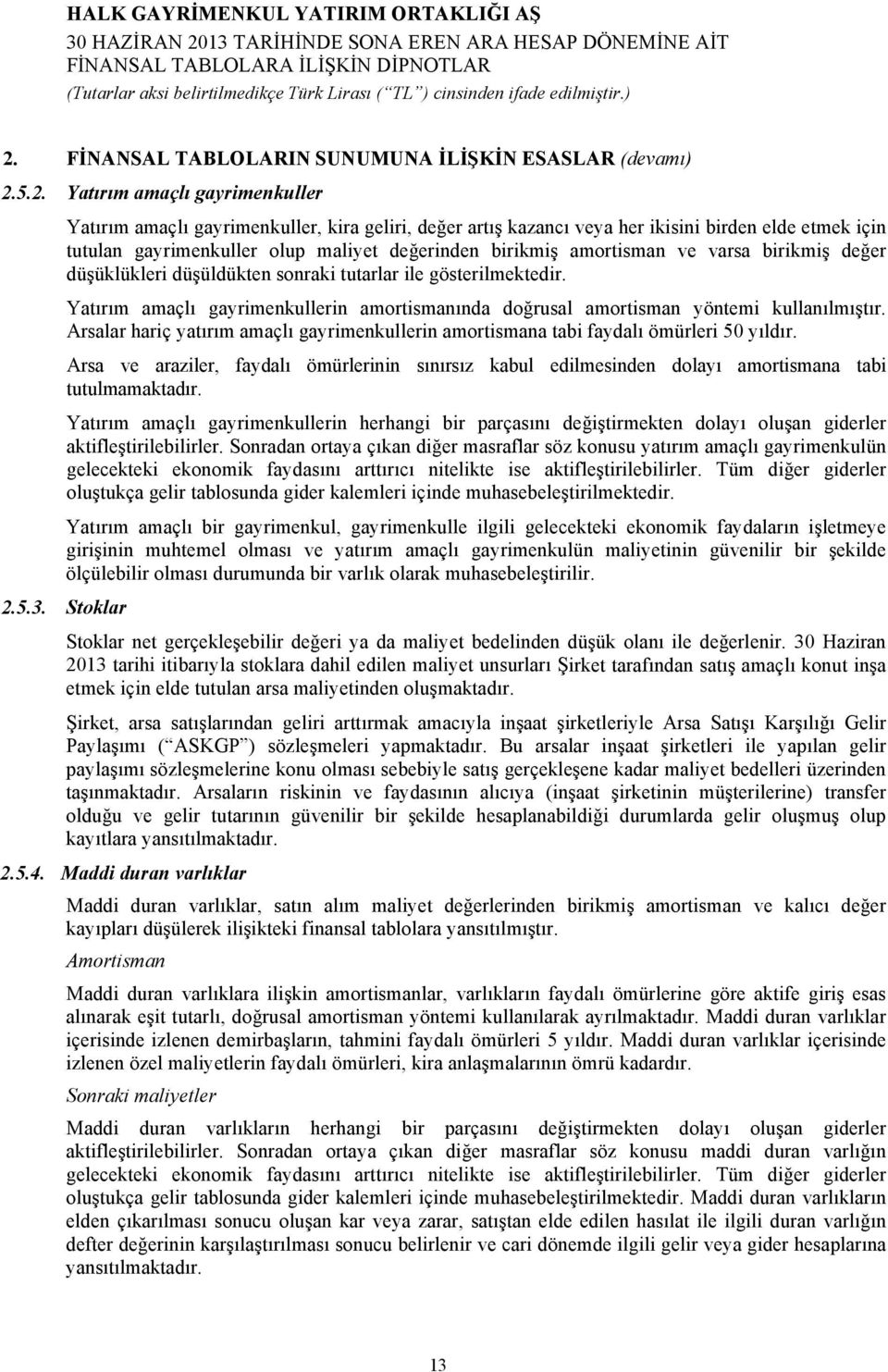 Yatırım amaçlı gayrimenkullerin amortismanında doğrusal amortisman yöntemi kullanılmıştır. Arsalar hariç yatırım amaçlı gayrimenkullerin amortismana tabi faydalı ömürleri 50 yıldır.