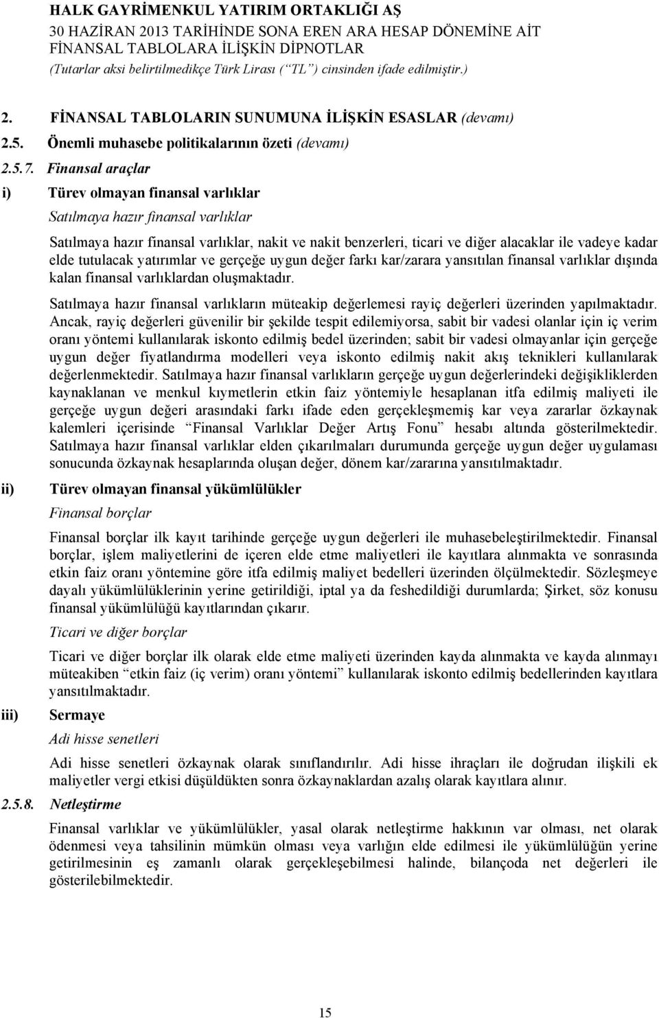 tutulacak yatırımlar ve gerçeğe uygun değer farkı kar/zarara yansıtılan finansal varlıklar dışında kalan finansal varlıklardan oluşmaktadır.