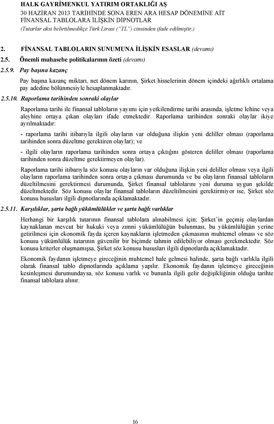 Raporlama tarihinden sonraki olaylar Raporlama tarihi ile finansal tabloların yayımı için yetkilendirme tarihi arasında, işletme lehine veya aleyhine ortaya çıkan olayları ifade etmektedir.