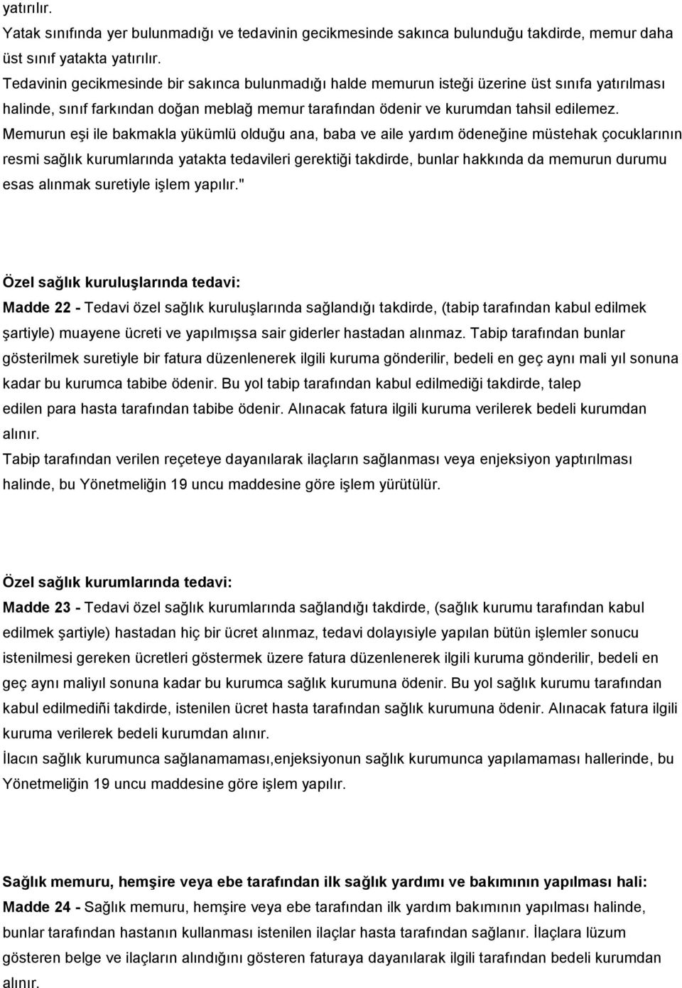 Memurun eşi ile bakmakla yükümlü olduğu ana, baba ve aile yardım ödeneğine müstehak çocuklarının resmi sağlık kurumlarında yatakta tedavileri gerektiği takdirde, bunlar hakkında da memurun durumu