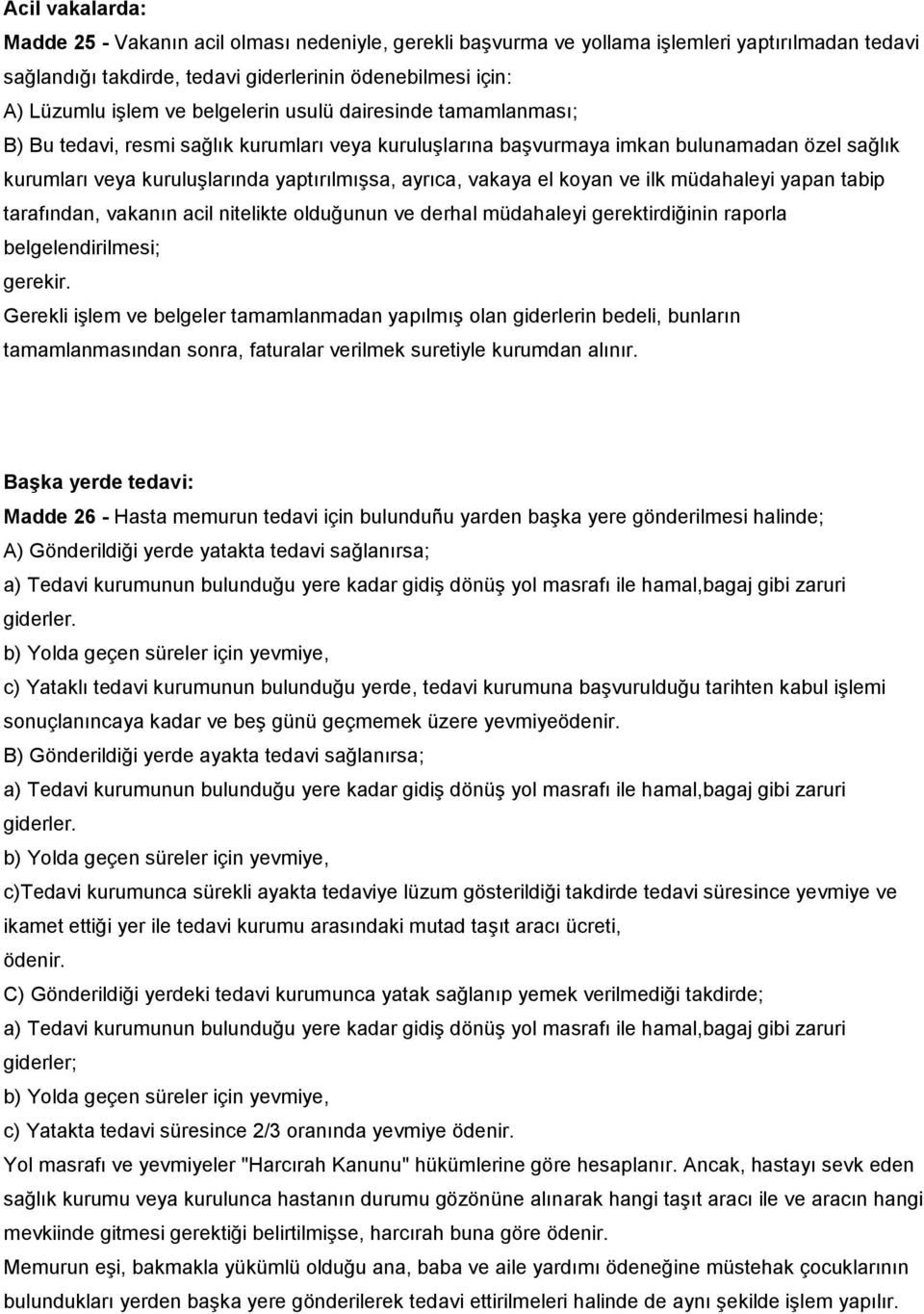 el koyan ve ilk müdahaleyi yapan tabip tarafından, vakanın acil nitelikte olduğunun ve derhal müdahaleyi gerektirdiğinin raporla belgelendirilmesi; gerekir.