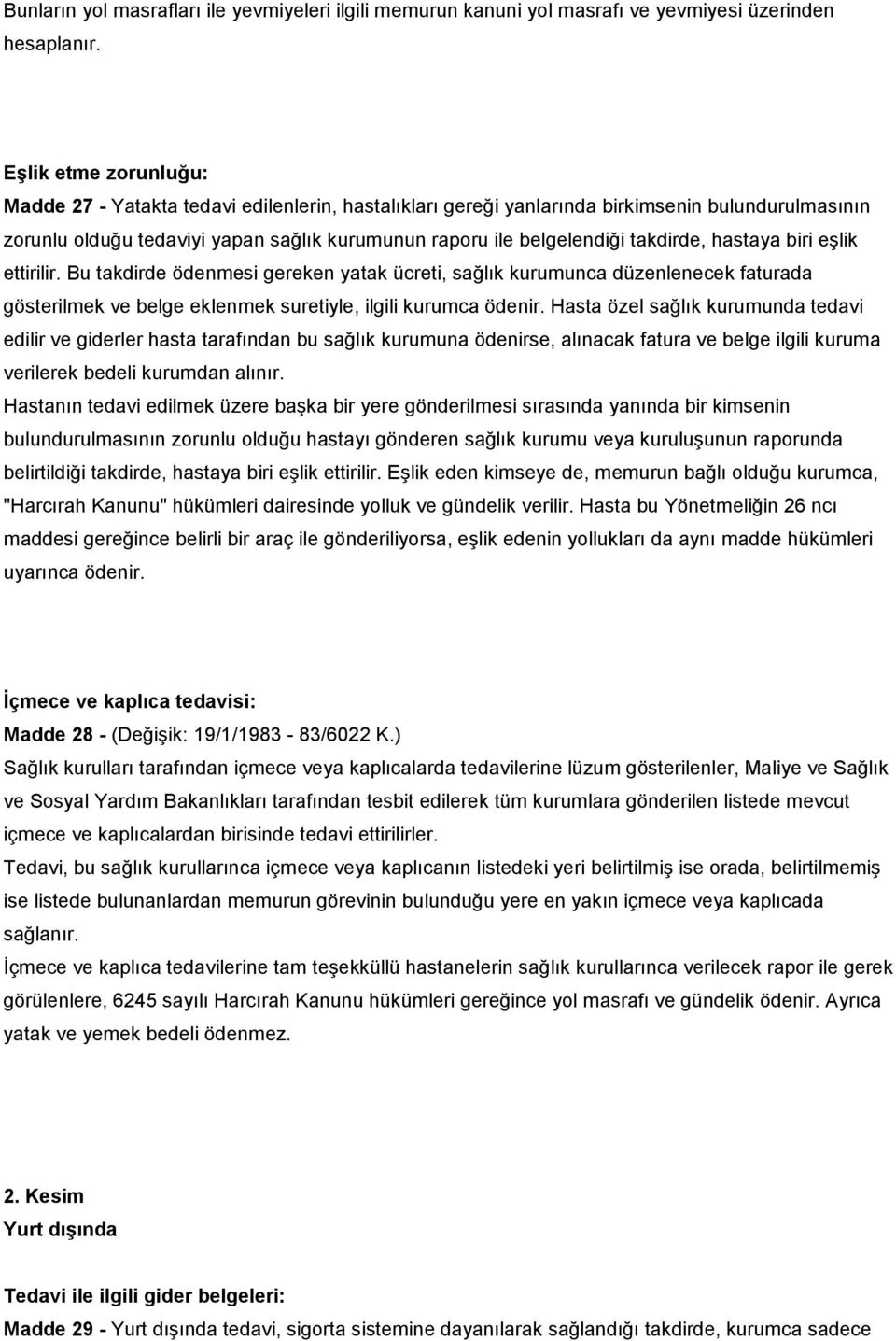 takdirde, hastaya biri eşlik ettirilir. Bu takdirde ödenmesi gereken yatak ücreti, sağlık kurumunca düzenlenecek faturada gösterilmek ve belge eklenmek suretiyle, ilgili kurumca ödenir.