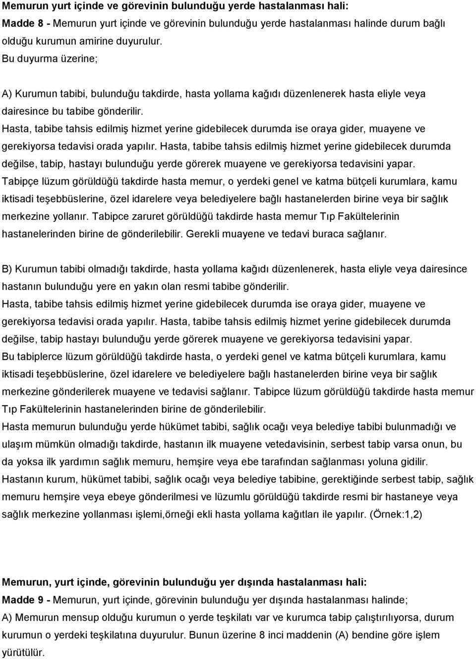 Hasta, tabibe tahsis edilmiş hizmet yerine gidebilecek durumda ise oraya gider, muayene ve gerekiyorsa tedavisi orada yapılır.