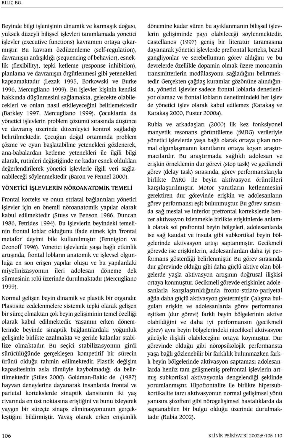 yetenekleri kapsamaktadýr (Lezak 1995, Borkowski ve Burke 1996, Mercugliano 1999).