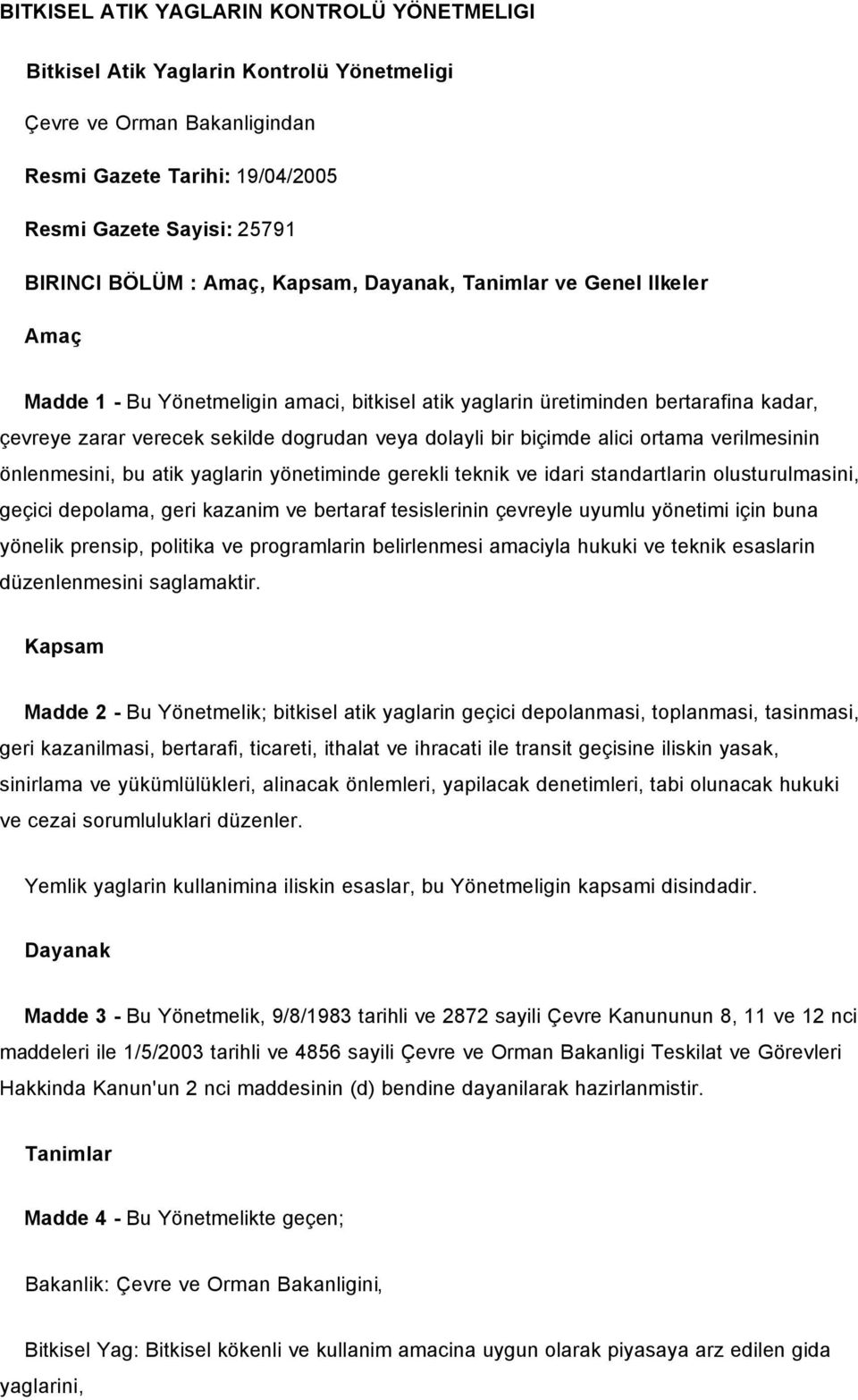 alici ortama verilmesinin önlenmesini, bu atik yaglarin yönetiminde gerekli teknik ve idari standartlarin olusturulmasini, geçici depolama, geri kazanim ve bertaraf tesislerinin çevreyle uyumlu