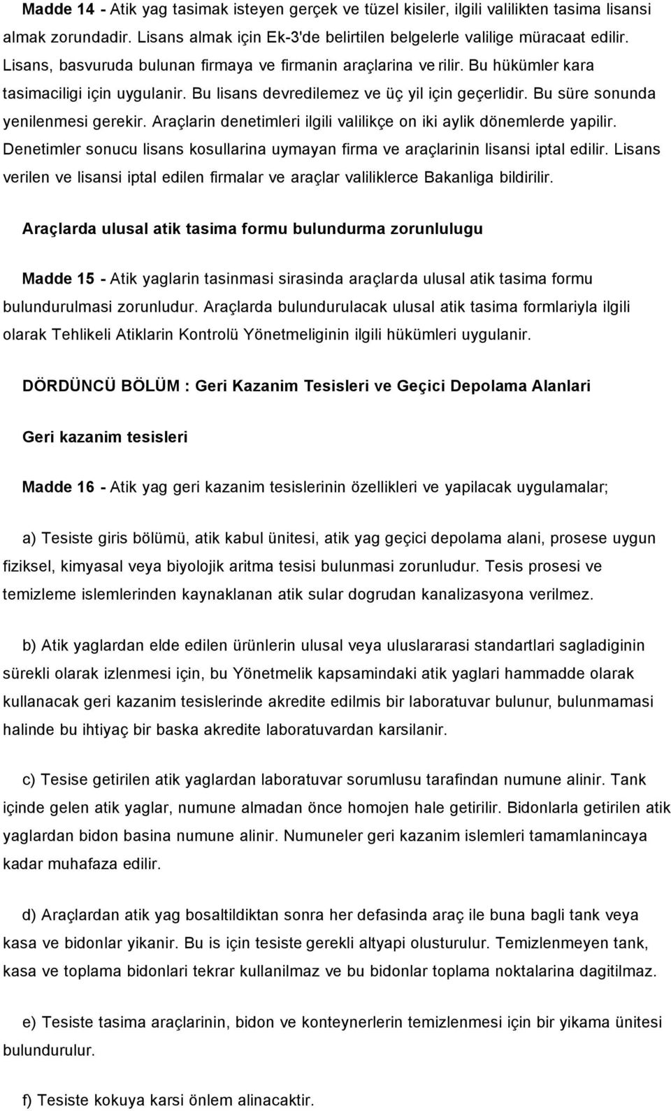 Araçlarin denetimleri ilgili valilikçe on iki aylik dönemlerde yapilir. Denetimler sonucu lisans kosullarina uymayan firma ve araçlarinin lisansi iptal edilir.