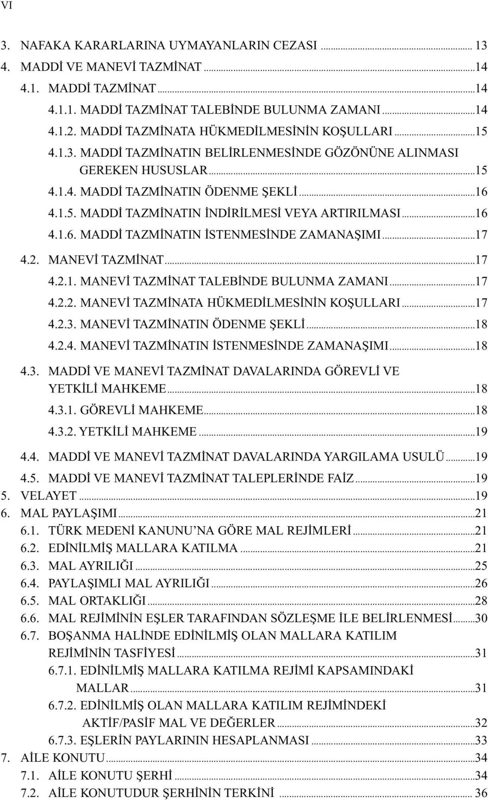 ..16 4.1.6. MADDİ TAZMİNATIN İSTENMESİNDE ZAMANAŞIMI...17 4.2. MANEVİ TAZMİNAT...17 4.2.1. MANEVİ TAZMİNAT TALEBİNDE BULUNMA ZAMANI...17 4.2.2. MANEVİ TAZMİNATA HÜKMEDİLMESİNİN KOŞULLARI...17 4.2.3.