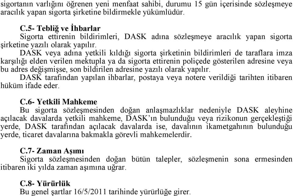 DASK veya adına yetkili kıldığı sigorta şirketinin bildirimleri de taraflara imza karşılığı elden verilen mektupla ya da sigorta ettirenin poliçede gösterilen adresine veya bu adres değişmişse, son