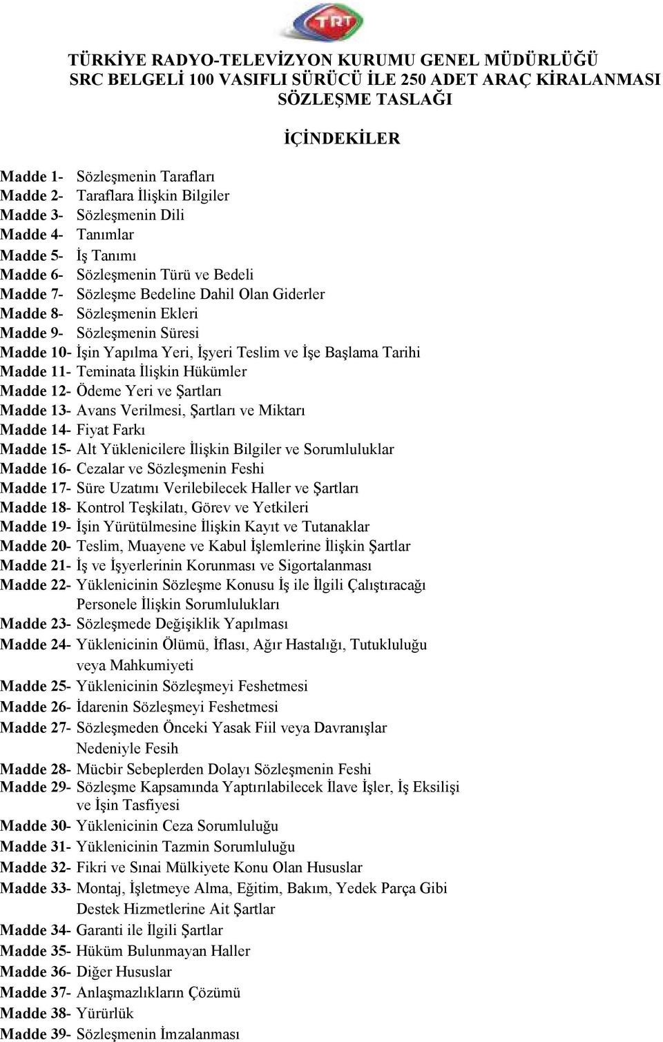 Sözleşmenin Süresi Madde 10- İşin Yapılma Yeri, İşyeri Teslim ve İşe Başlama Tarihi Madde 11- Teminata İlişkin Hükümler Madde 12- Ödeme Yeri ve Şartları Madde 13- Avans Verilmesi, Şartları ve Miktarı