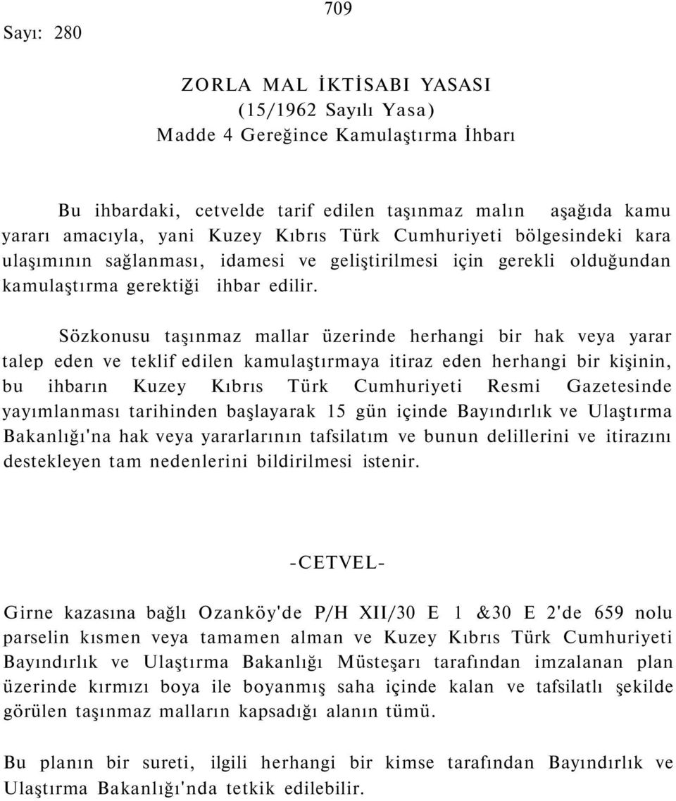 Sözkonusu taşınmaz mallar üzerinde herhangi bir hak veya yarar talep eden ve teklif edilen kamulaştırmaya itiraz eden herhangi bir kişinin, bu ihbarın Kuzey Kıbrıs Türk Cumhuriyeti Resmi Gazetesinde