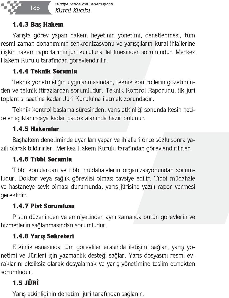 iletilmesinden sorumludur. Merkez Hakem Kurulu tarafından görevlendirilir. 1.4.4 Teknik Sorumlu Teknik yönetmeliğin uygulanmasından, teknik kontrollerin gözetiminden ve teknik itirazlardan sorumludur.