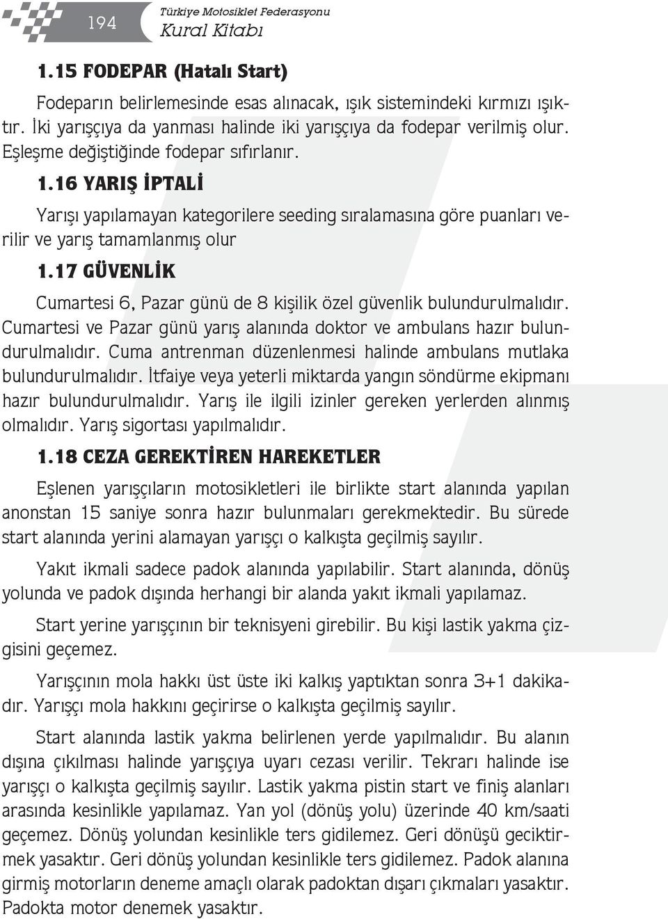 16 YARIŞ İPTALİ Yarışı yapılamayan kategorilere seeding sıralamasına göre puanları verilir ve yarış tamamlanmış olur 1.17 GÜVENLİK Cumartesi 6, Pazar günü de 8 kişilik özel güvenlik bulundurulmalıdır.