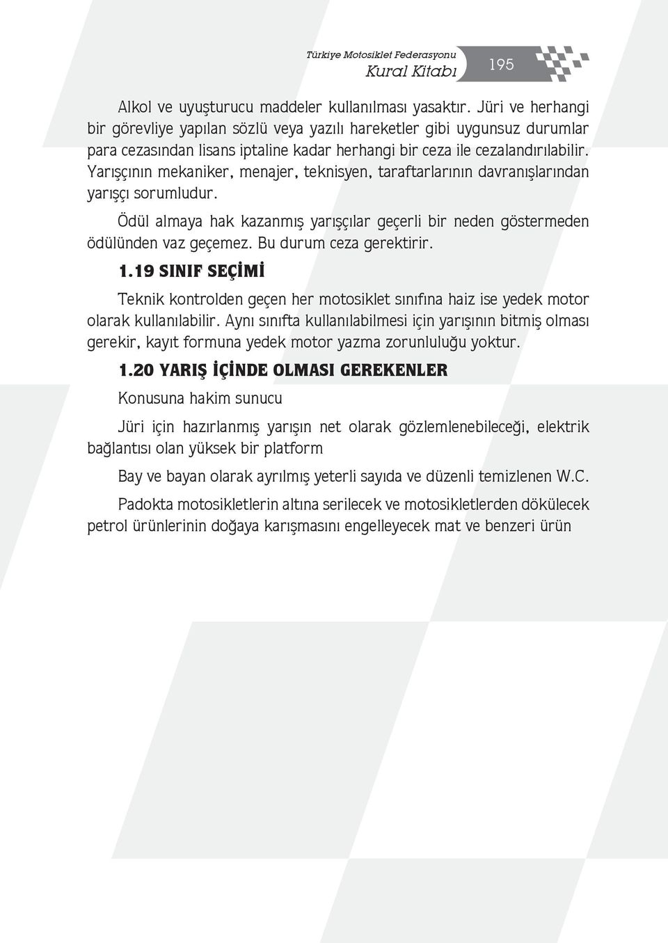 Yarışçının mekaniker, menajer, teknisyen, taraftarlarının davranışlarından yarışçı sorumludur. Ödül almaya hak kazanmış yarışçılar geçerli bir neden göstermeden ödülünden vaz geçemez.