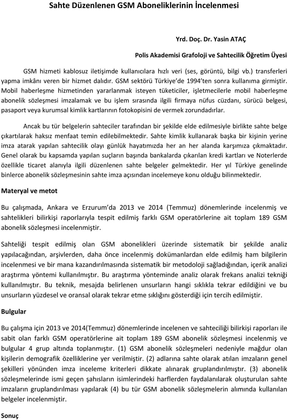 GSM sektörü Türkiye de 1994 ten sonra kullanıma girmiştir.