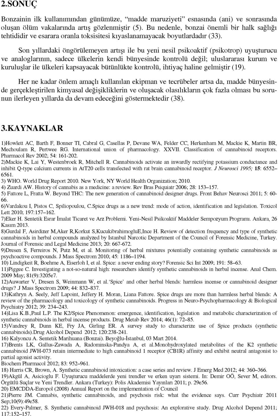 Son yıllardaki öngörülemeyen artışı ile bu yeni nesil psikoaktif (psikotrop) uyuşturucu ve analoglarının, sadece ülkelerin kendi bünyesinde kontrolü değil; uluslararası kurum ve kuruluşlar ile