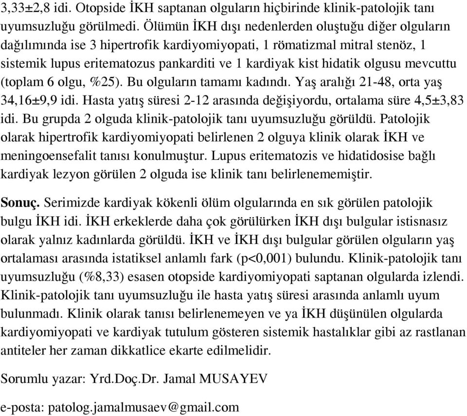 olgusu mevcuttu (toplam 6 olgu, %25). Bu olguların tamamı kadındı. Yaş aralığı 21-48, orta yaş 34,16±9,9 idi. Hasta yatış süresi 2-12 arasında değişiyordu, ortalama süre 4,5±3,83 idi.