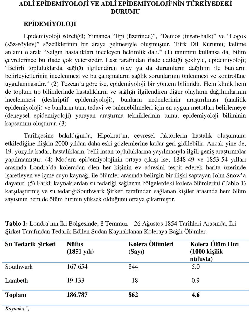 Last tarafından ifade edildiği şekliyle, epidemiyoloji; Belirli topluluklarda sağlığı ilgilendiren olay ya da durumların dağılımı ile bunların belirleyicilerinin incelenmesi ve bu çalışmaların sağlık