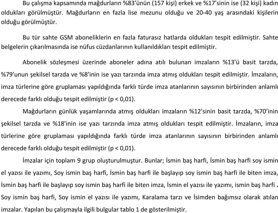 Sahte belgelerin çıkarılmasında ise nüfus cüzdanlarının kullanıldıkları tespit edilmiştir.