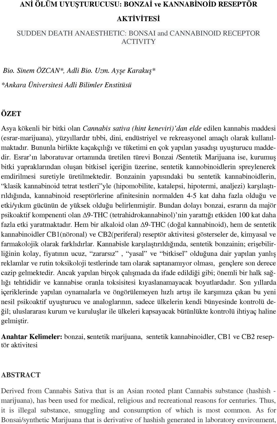 dini, endüstriyel ve rekreasyonel amaçlı olarak kullanılmaktadır. Bununla birlikte kaçakçılığı ve tüketimi en çok yapılan yasadışı uyuşturucu maddedir.