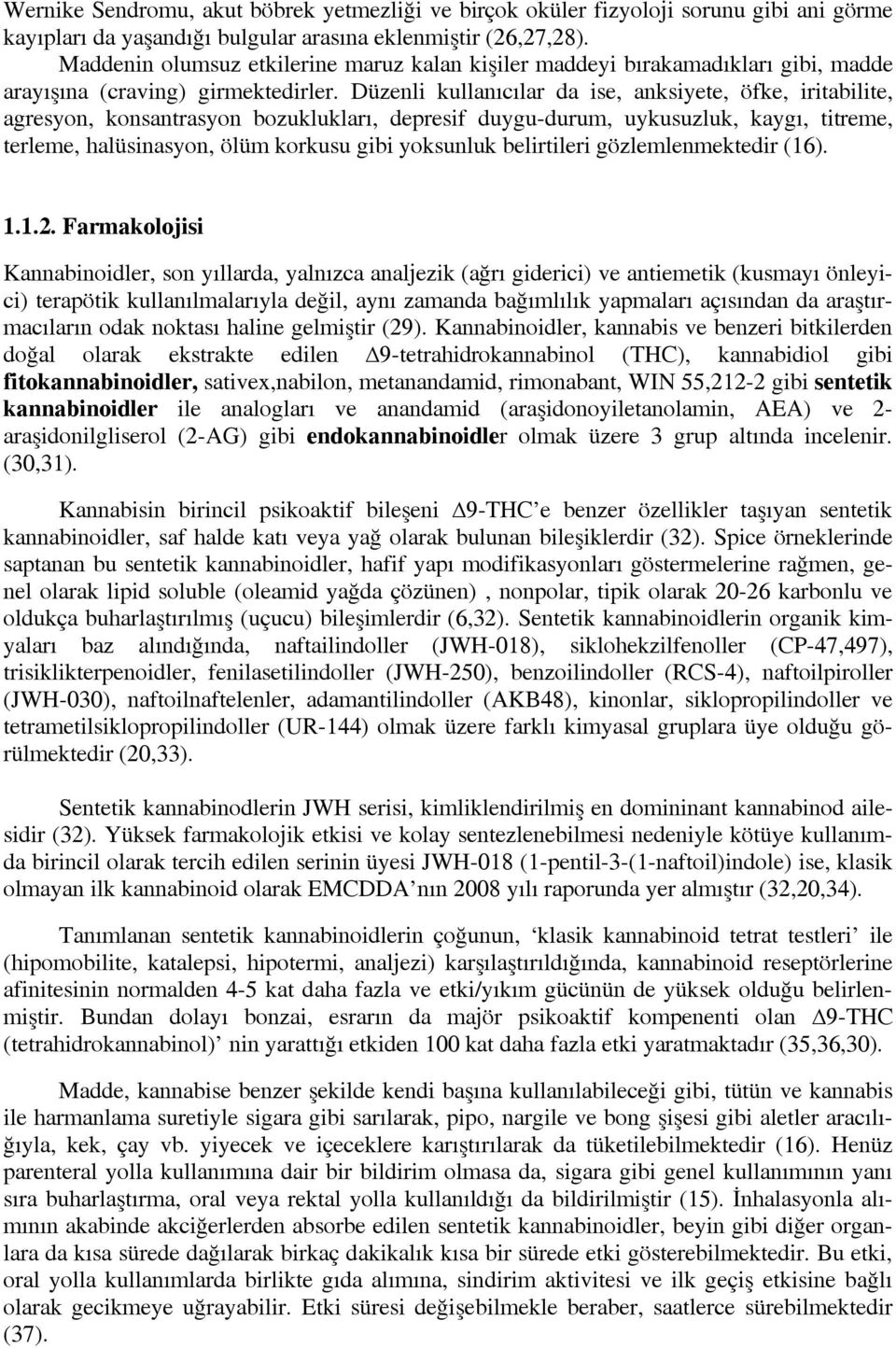 Düzenli kullanıcılar da ise, anksiyete, öfke, iritabilite, agresyon, konsantrasyon bozuklukları, depresif duygu-durum, uykusuzluk, kaygı, titreme, terleme, halüsinasyon, ölüm korkusu gibi yoksunluk