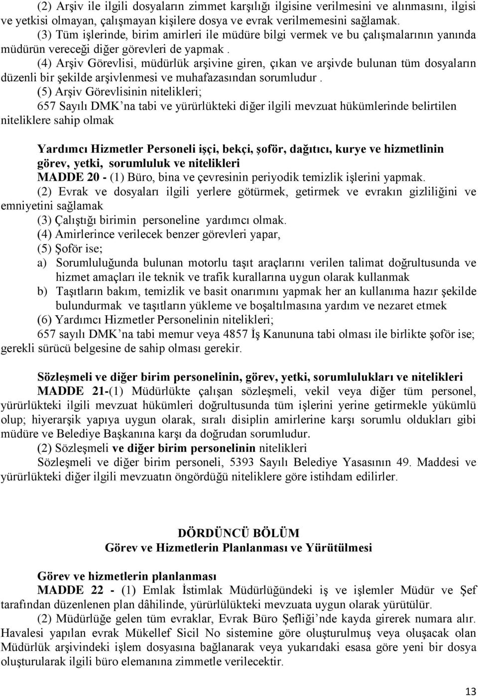 (4) Arşiv Görevlisi, müdürlük arşivine giren, çıkan ve arşivde bulunan tüm dosyaların düzenli bir şekilde arşivlenmesi ve muhafazasından sorumludur.