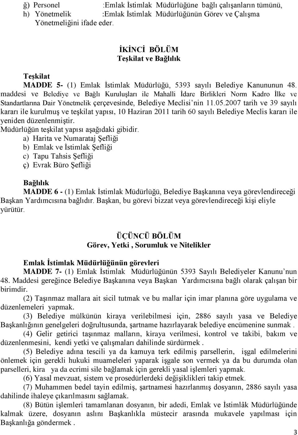 maddesi ve Belediye ve Bağlı Kuruluşları ile Mahalli İdare Birlikleri Norm Kadro İlke ve Standartlarına Dair Yönetmelik çerçevesinde, Belediye Meclisi nin 11.05.