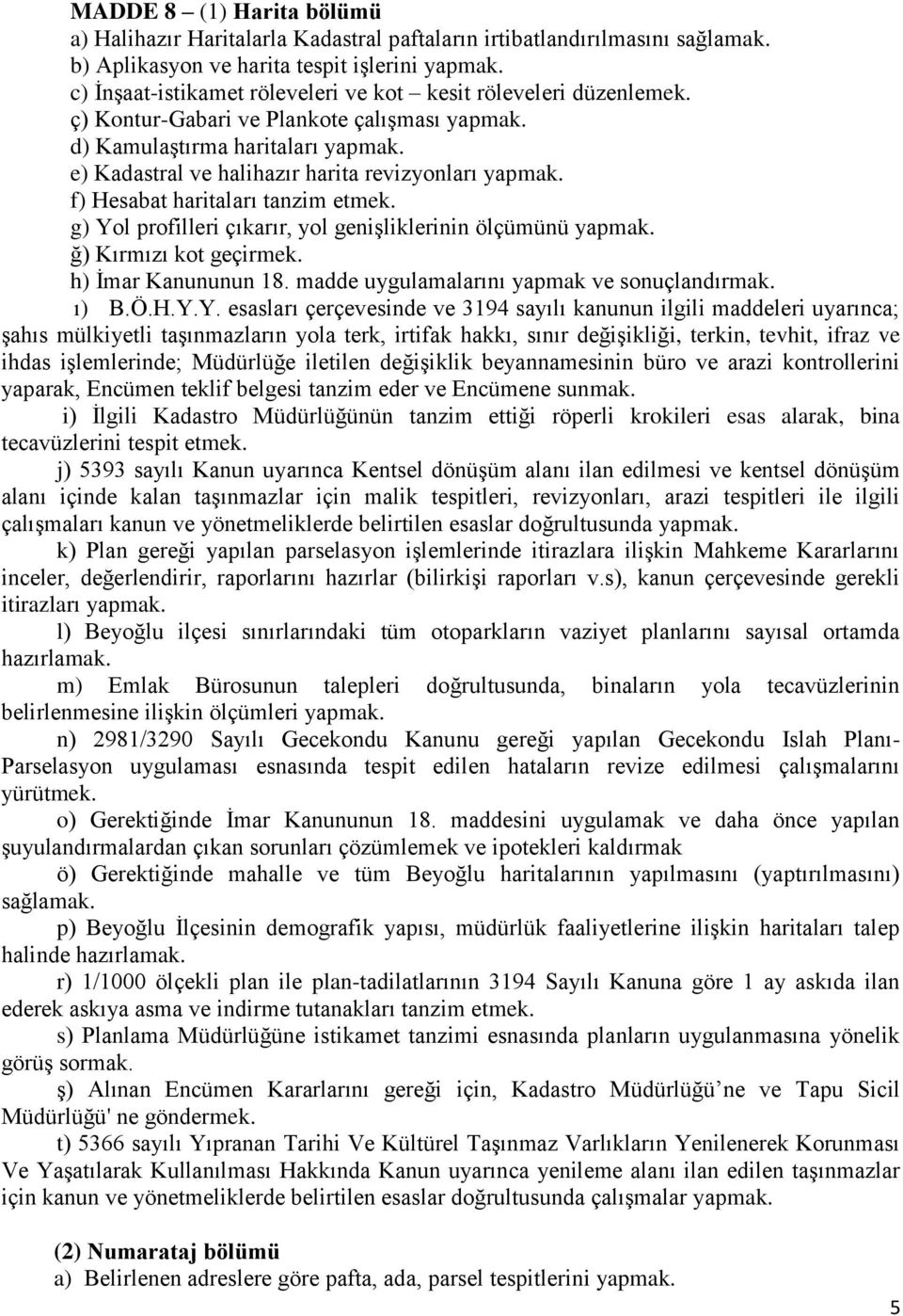 e) Kadastral ve halihazır harita revizyonları yapmak. f) Hesabat haritaları tanzim etmek. g) Yol profilleri çıkarır, yol genişliklerinin ölçümünü yapmak. ğ) Kırmızı kot geçirmek. h) İmar Kanununun 18.