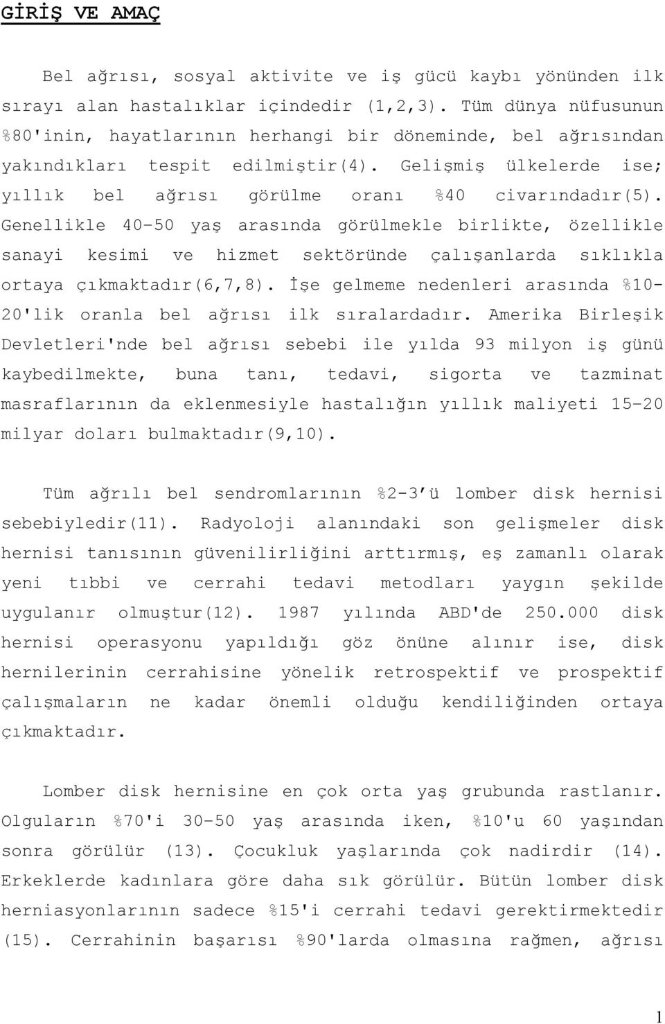 Genellikle 40 50 yaş arasında görülmekle birlikte, özellikle sanayi kesimi ve hizmet sektöründe çalışanlarda sıklıkla ortaya çıkmaktadır(6,7,8).