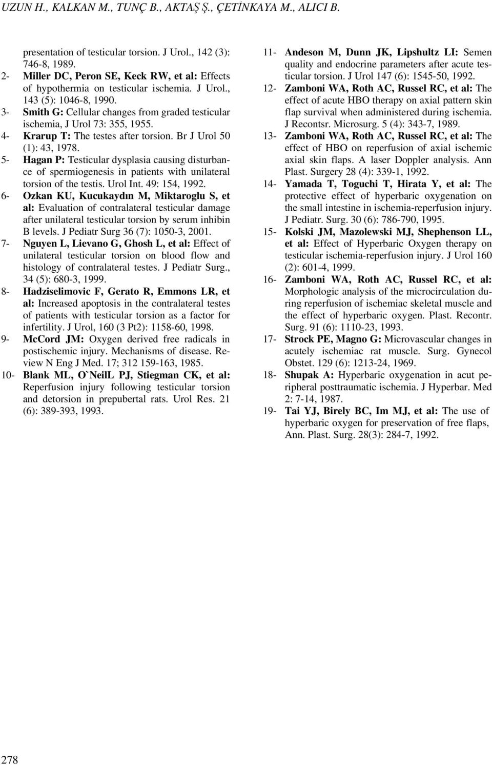 3- Smith G: Cellular changes from graded testicular ischemia, J Urol 73: 355, 1955. 4- Krarup T: The testes after torsion. Br J Urol 50 (1): 43, 1978.